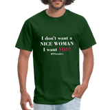 I Don't Want A Nice Woman I Want You! W2 Unisex Classic T-Shirt - forest green