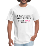 I Don't Want A Nice Woman I Want You! B2 Unisex Classic T-Shirt - white