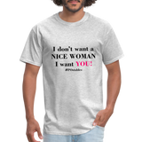 I Don't Want A Nice Woman I Want You! B2 Unisex Classic T-Shirt - heather gray
