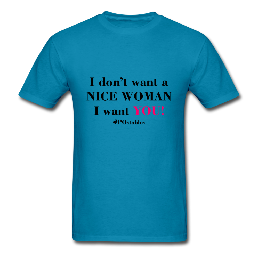 I Don't Want A Nice Woman I Want You! B2 Unisex Classic T-Shirt - turquoise