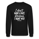 I Don't Want A Nice Woman I Want You! W Crewneck Sweatshirt - black