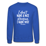 I Don't Want A Nice Woman I Want You! W Crewneck Sweatshirt - royal blue
