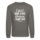 I Don't Want A Nice Woman I Want You! W Crewneck Sweatshirt - asphalt gray
