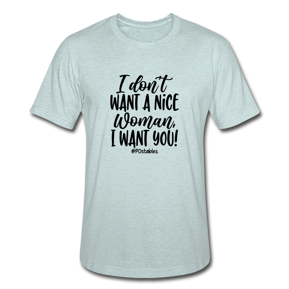 I Don't Want A Nice Woman I Want You! B Unisex Heather Prism T-Shirt - heather prism ice blue