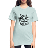 I Don't Want A Nice Woman I Want You! B Unisex Heather Prism T-Shirt - heather prism ice blue
