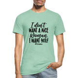 I Don't Want A Nice Woman I Want You! B Unisex Heather Prism T-Shirt - heather prism mint
