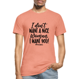 I Don't Want A Nice Woman I Want You! B Unisex Heather Prism T-Shirt - heather prism sunset