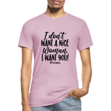 I Don't Want A Nice Woman I Want You! B Unisex Heather Prism T-Shirt - heather prism lilac