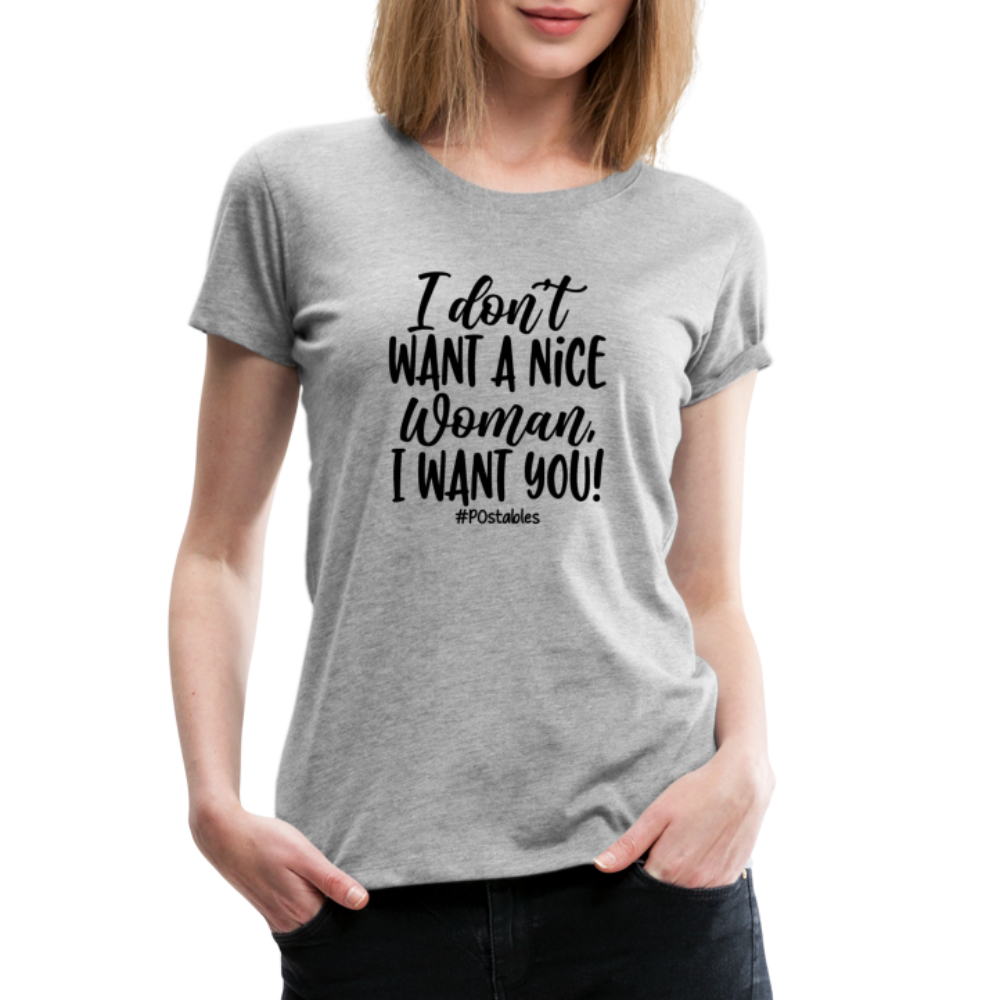 I Don't Want A Nice Woman I Want You! B Women’s Premium T-Shirt - heather gray