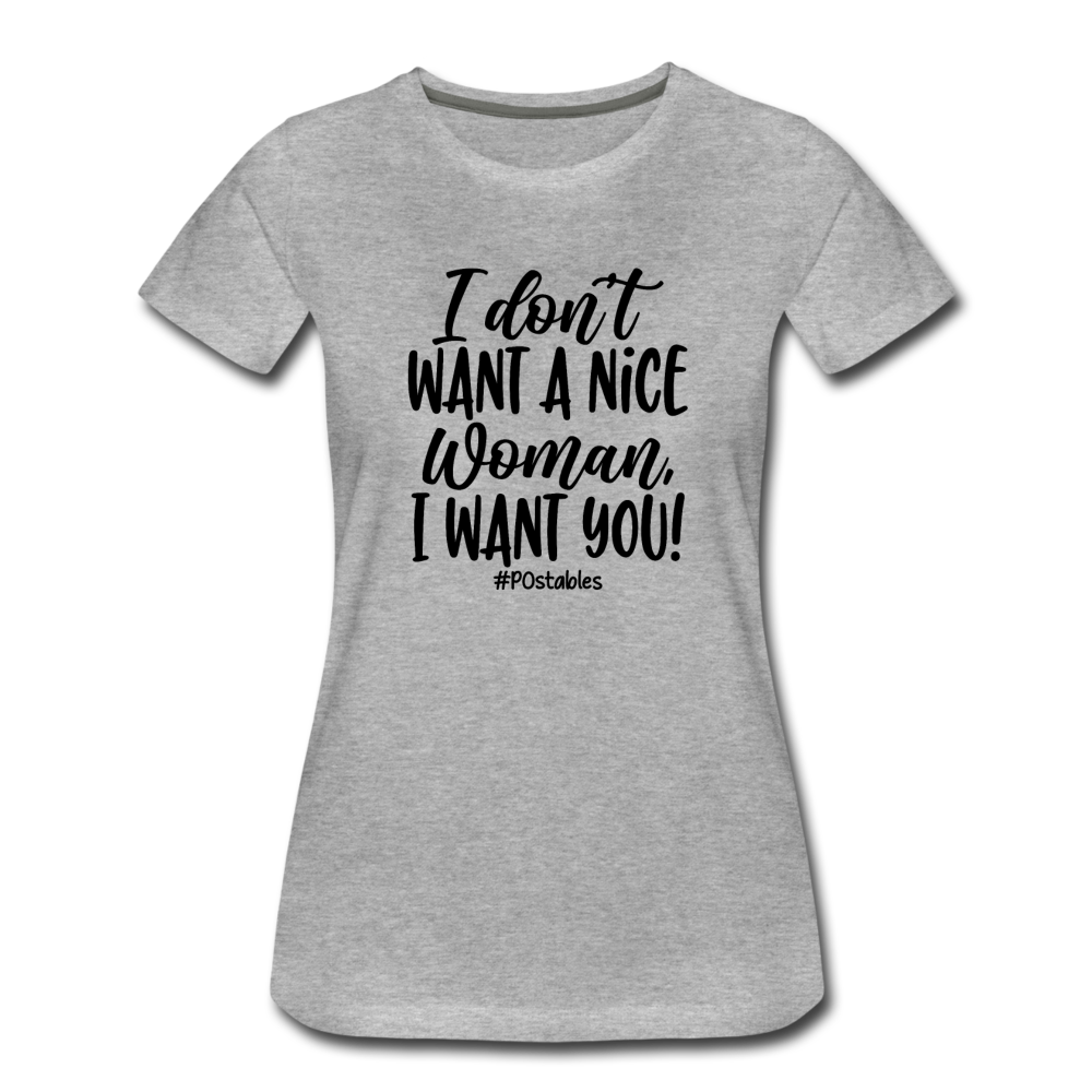 I Don't Want A Nice Woman I Want You! B Women’s Premium T-Shirt - heather gray