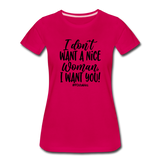 I Don't Want A Nice Woman I Want You! B Women’s Premium T-Shirt - dark pink