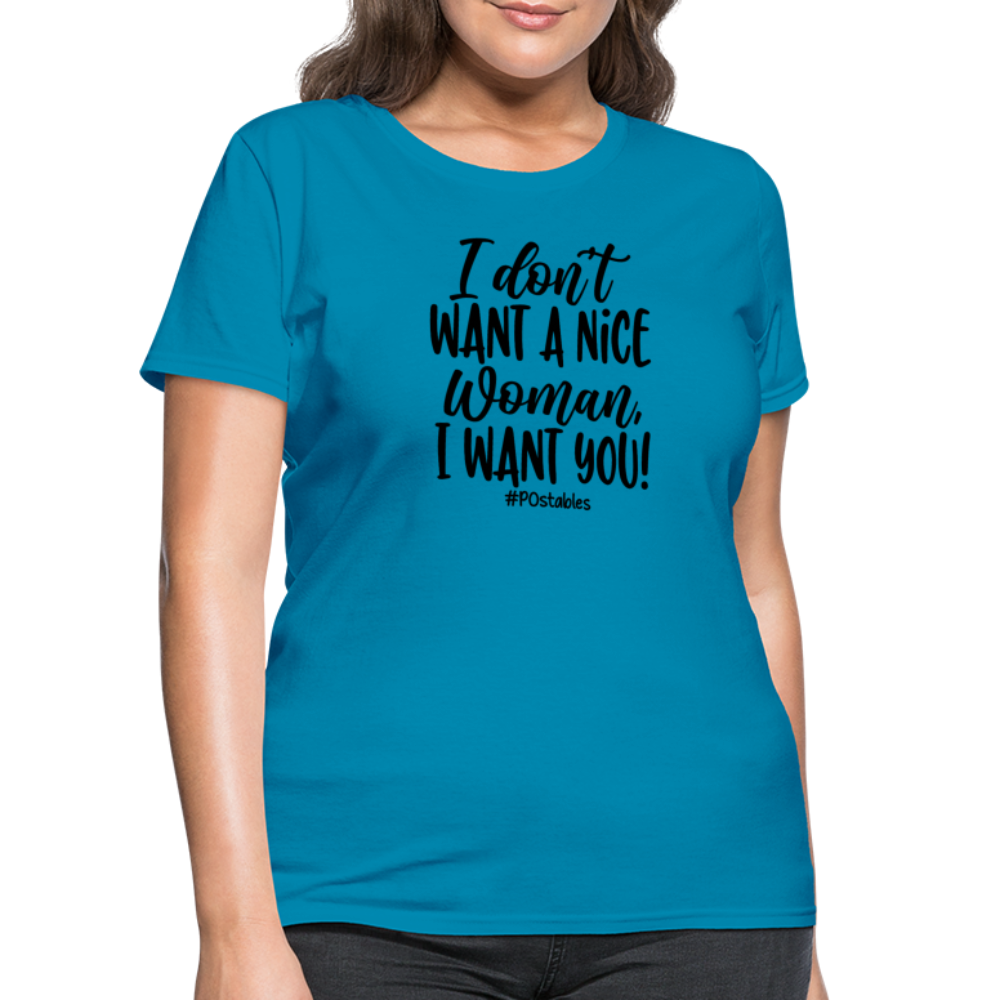 I Don't Want A Nice Woman I Want You! B Women's T-Shirt - turquoise