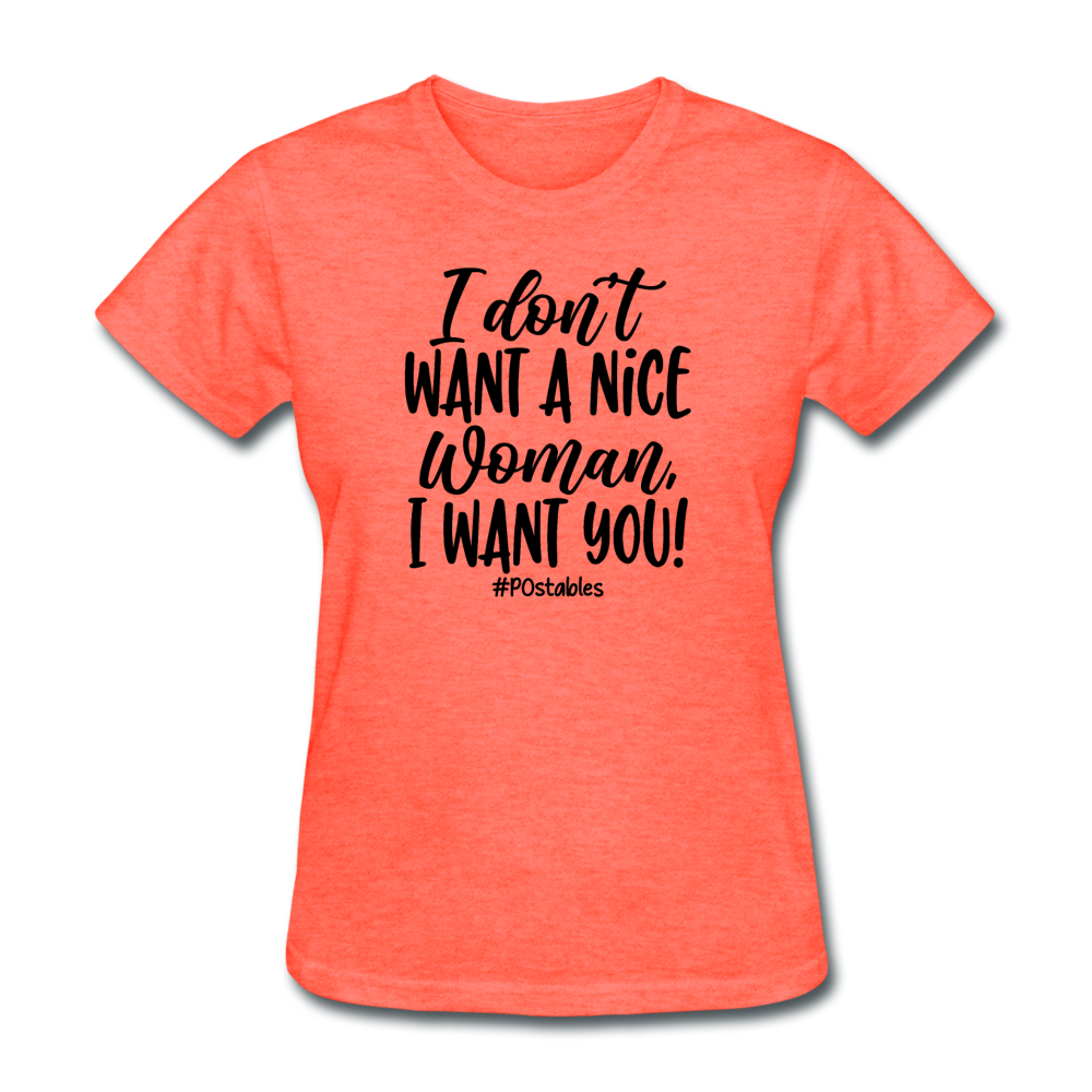 I Don't Want A Nice Woman I Want You! B Women's T-Shirt - heather coral
