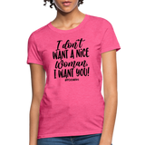 I Don't Want A Nice Woman I Want You! B Women's T-Shirt - heather pink