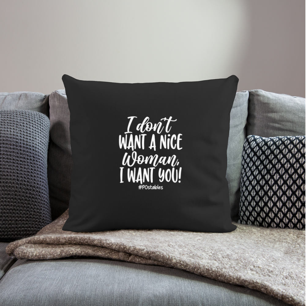 I Don't Want A Nice Woman I Want You! W Throw Pillow Cover 18” x 18” - black
