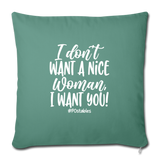 I Don't Want A Nice Woman I Want You! W Throw Pillow Cover 18” x 18” - cypress green