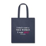I Don't Want A Nice Woman I Want You! W2 Tote Bag - navy