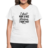 I Don't Want A Nice Woman I Want You! B Women's V-Neck T-Shirt - white