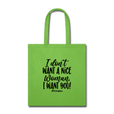 I Don't Want A Nice Woman I Want You! B Tote Bag - lime green