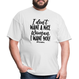 I Don't Want A Nice Woman I Want You! B Unisex Classic T-Shirt - white