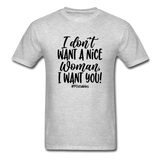 I Don't Want A Nice Woman I Want You! B Unisex Classic T-Shirt - heather gray
