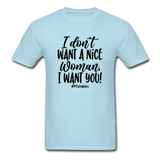 I Don't Want A Nice Woman I Want You! B Unisex Classic T-Shirt - powder blue