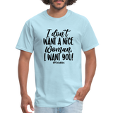 I Don't Want A Nice Woman I Want You! B Unisex Classic T-Shirt - powder blue