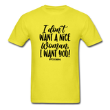 I Don't Want A Nice Woman I Want You! B Unisex Classic T-Shirt - yellow