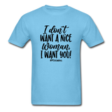 I Don't Want A Nice Woman I Want You! B Unisex Classic T-Shirt - aquatic blue