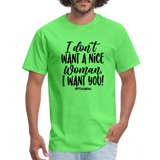 I Don't Want A Nice Woman I Want You! B Unisex Classic T-Shirt - kiwi