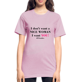 I Don't Want A Nice Woman I Want You! B2 Unisex Heather Prism T-Shirt - heather prism lilac