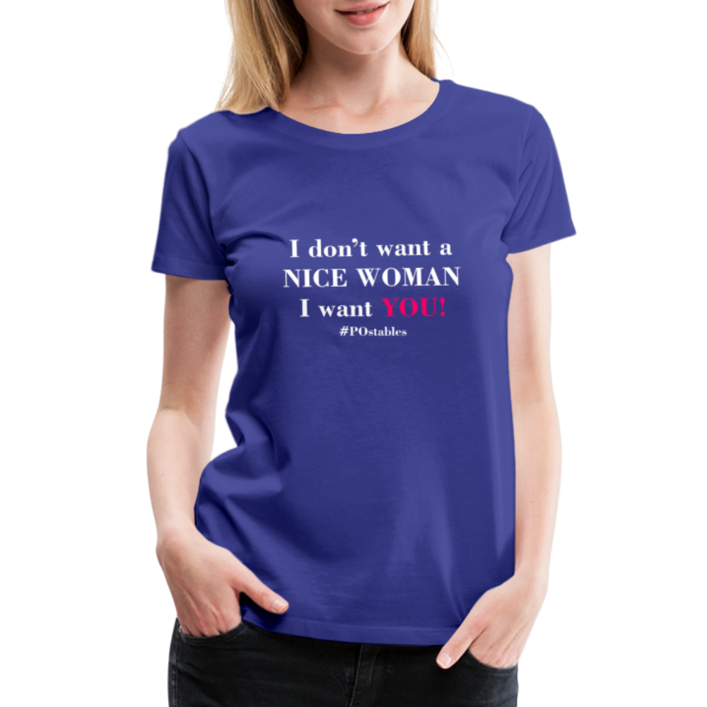 I Don't Want A Nice Woman I Want You! W2 Women’s Premium T-Shirt - royal blue
