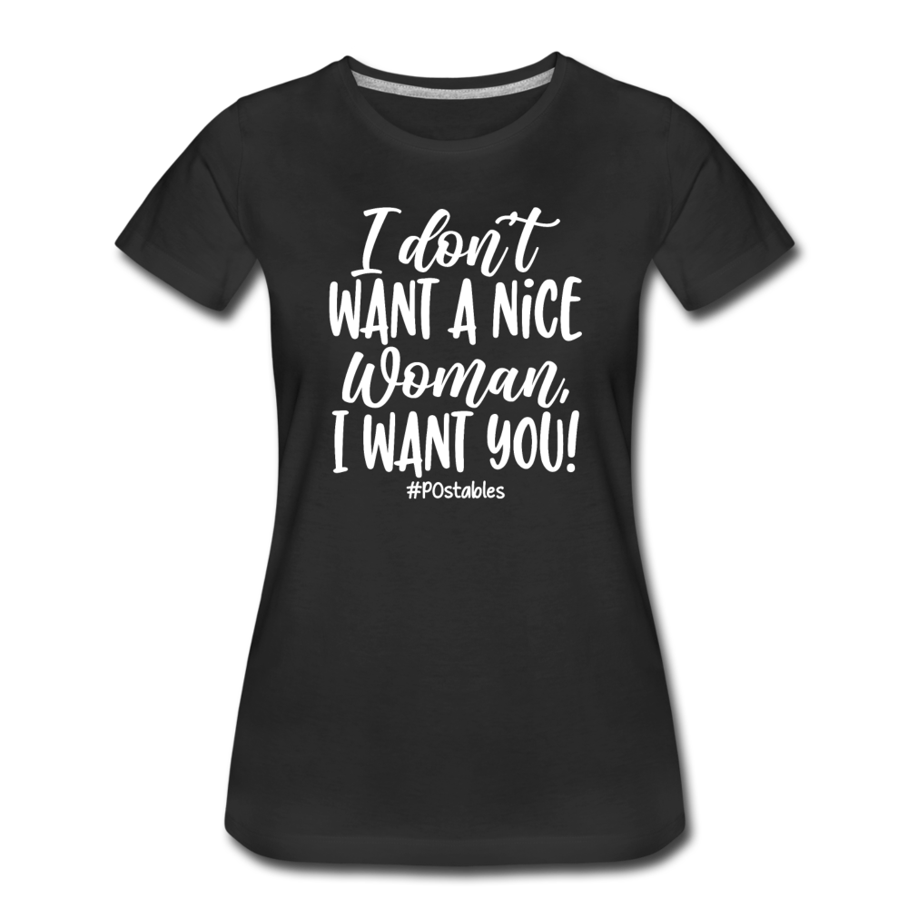 I Don't Want A Nice Woman I Want You! W Women’s Premium T-Shirt - black