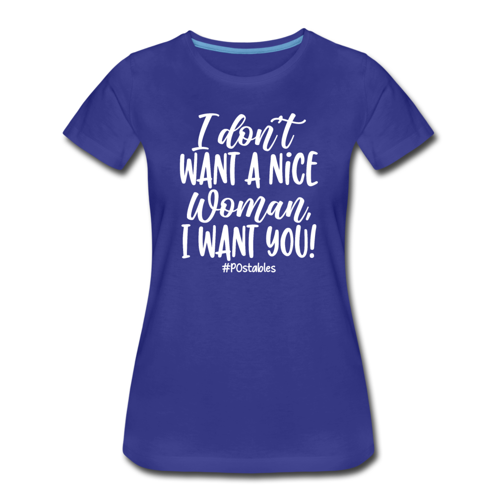 I Don't Want A Nice Woman I Want You! W Women’s Premium T-Shirt - royal blue