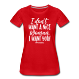 I Don't Want A Nice Woman I Want You! W Women’s Premium T-Shirt - red