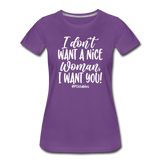 I Don't Want A Nice Woman I Want You! W Women’s Premium T-Shirt - purple