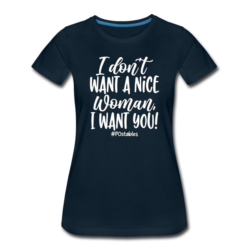 I Don't Want A Nice Woman I Want You! W Women’s Premium T-Shirt - deep navy