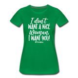 I Don't Want A Nice Woman I Want You! W Women’s Premium T-Shirt - kelly green