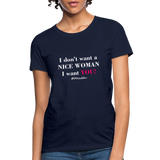 I Don't Want A Nice Woman I Want You! W2 Women's T-Shirt - navy