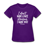 I Don't Want A Nice Woman I Want You! W Women's T-Shirt - purple