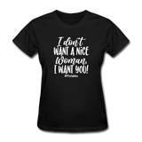 I Don't Want A Nice Woman I Want You! W Women's T-Shirt - black