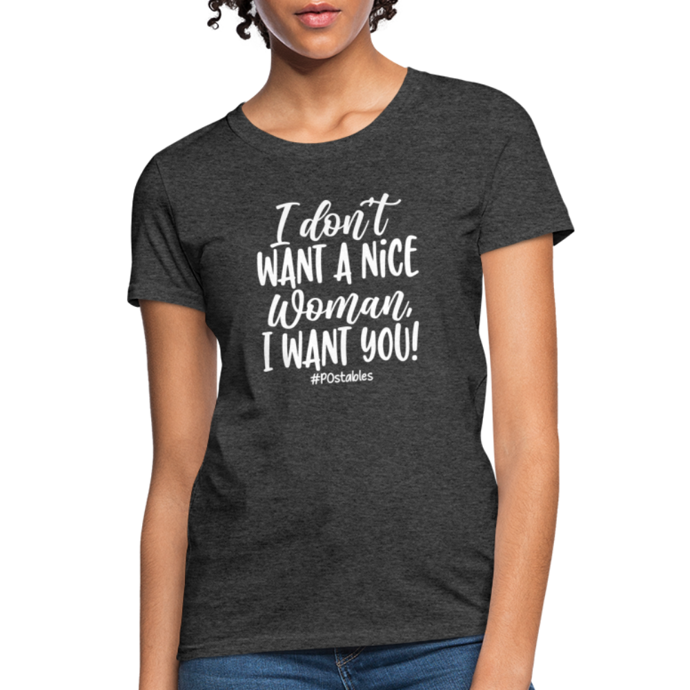 I Don't Want A Nice Woman I Want You! W Women's T-Shirt - heather black