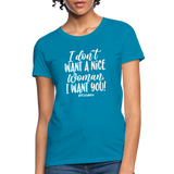 I Don't Want A Nice Woman I Want You! W Women's T-Shirt - turquoise