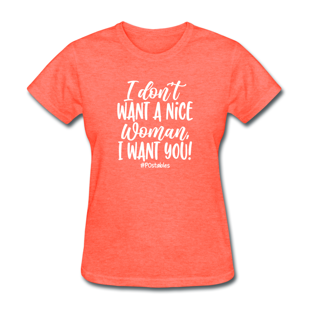 I Don't Want A Nice Woman I Want You! W Women's T-Shirt - heather coral