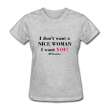 I Don't Want A Nice Woman I Want You! B2 Women's T-Shirt - heather gray