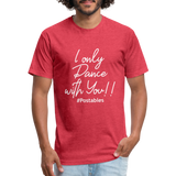 I Only Dance With You W Fitted Cotton/Poly T-Shirt by Next Level - heather red