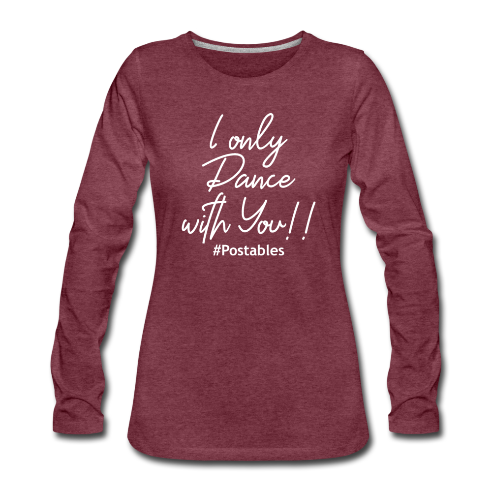 I Only Dance With You W Women's Premium Long Sleeve T-Shirt - heather burgundy