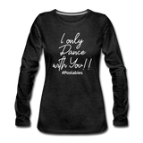 I Only Dance With You W Women's Premium Long Sleeve T-Shirt - charcoal grey