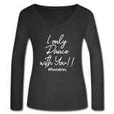 I Only Dance With You W Women’s Long Sleeve  V-Neck Flowy Tee - deep heather