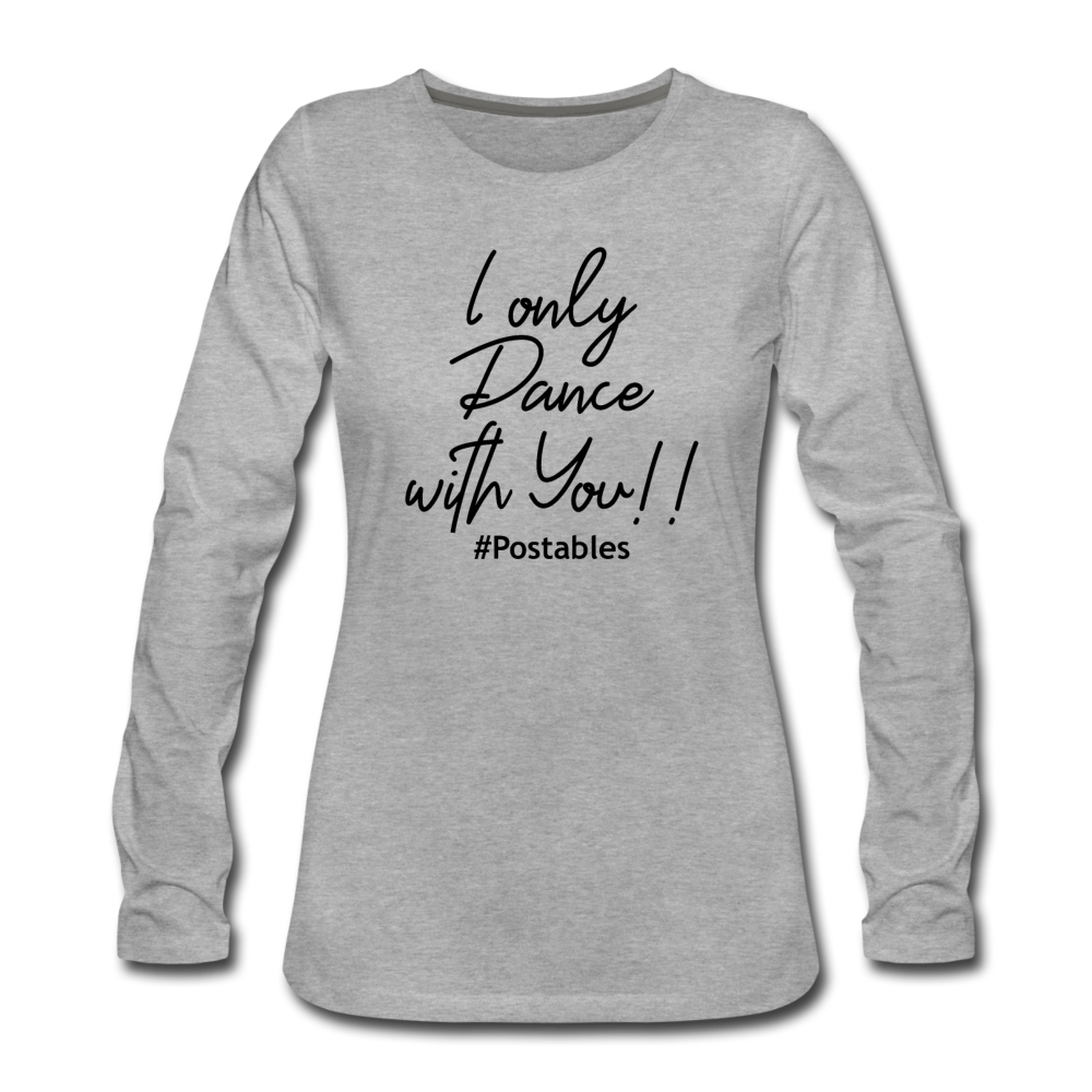 I Only Dance With You B Women's Premium Long Sleeve T-Shirt - heather gray